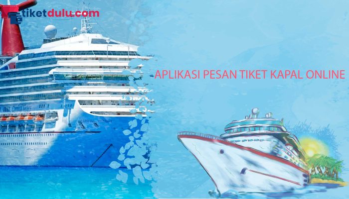 Rekomendasi Aplikasi Pesan Tiket Kapal Online, Wajib Tahu